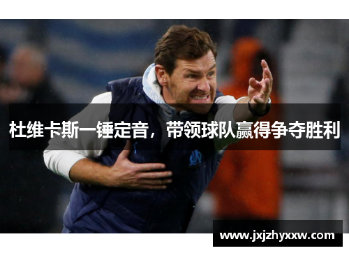 杜维卡斯一锤定音,带领球队赢得争夺胜利