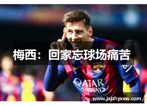 梅西：回家忘球场痛苦 